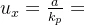 u_{x}=\frac{a}{k_{p}}