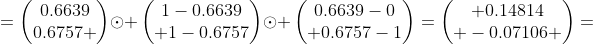 =\begin{pmatrix}0.6639\\0.6757 \end{pmatrix}\odot \begin{pmatrix}1-0.6639\\ 1-0.6757\end{pmatrix}\odot \begin{pmatrix}0.6639-0\\ 0.6757-1\end{pmatrix}=\begin{pmatrix} 0.14814\\ -0.07106 \end{pmatrix}