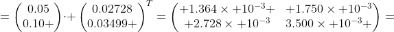 =\begin{pmatrix}0.05\\0.10 \end{pmatrix}\cdot \begin{pmatrix}0.02728\\0.03499 \end{pmatrix}^T=\begin{pmatrix} 1.364\times 10^{-3} & 1.750\times 10^{-3}\\ 2.728\times 10^{-3}&3.500\times 10^{-3} \end{pmatrix}