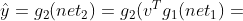 \hat{y}=g_{2}(net_{2})=g_{2}(v^{T}g_{1}(net_{1})+b_{2})=g_{2}(v^{T}g_{1}(w^{T}x+b_{1})+b_{2})