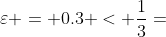 \varepsilon = 0.3 < \frac{1}{3}