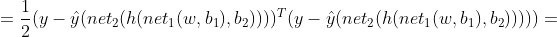 =\frac{1}{2}(y-\hat{y}(net_{2}(h(net_{1}(w,b_{1}),b_{2}))))^T(y-\hat{y}(net_{2}(h(net_{1}(w,b_{1}),b_{2})))))