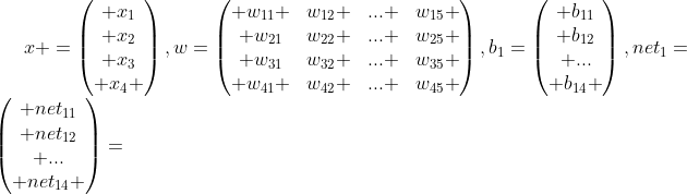 x =\begin{pmatrix} x_{1}\\ x_{2}\\ x_{3}\\ x_{4} \end{pmatrix},w=\begin{pmatrix} w_{11} &w_{12} &... &w_{15} \\ w_{21}&w_{22} &... &w_{25} \\ w_{31}&w_{32} &... &w_{35} \\ w_{41} &w_{42} &... &w_{45} \end{pmatrix},b_{1}=\begin{pmatrix} b_{11}\\ b_{12}\\ ...\\ b_{14} \end{pmatrix},net_{1}=\begin{pmatrix} net_{11}\\ net_{12}\\ ...\\ net_{14} \end{pmatrix}