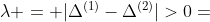 \lambda = |\Delta^{(1)}-\Delta^{(2)}|>0