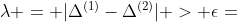 \lambda = |\Delta^{(1)}-\Delta^{(2)}| > \epsilon