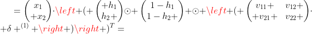 =\begin{pmatrix}x_{1}\\ x_{2}\end{pmatrix}\cdot\left ( \begin{pmatrix} h_{1}\\h_{2} \end{pmatrix}\odot \begin{pmatrix}1-h_{1}\\1-h_{2} \end{pmatrix} \odot \left ( \begin{pmatrix}v_{11} &v_{12} \\ v_{21} &v_{22} \end{pmatrix}\cdot \delta ^{(1)} \right )\right )^T