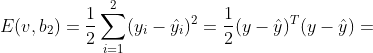 E(v,b_{2})=\frac{1}{2}\sum_{i=1}^{2}(y_{i}-\hat{y_{i}})^{2}=\frac{1}{2}(y-\hat{y})^T(y-\hat{y})