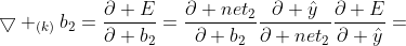 \bigtriangledown _{(k)}b_{2}=\frac{\partial E}{\partial b_{2}}=\frac{\partial net_{2}}{\partial b_{2}}\frac{\partial \hat{y}}{\partial net_{2}}\frac{\partial E}{\partial \hat{y}}