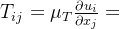 T_{ij}=\mu_T\frac{\partial u_i}{\partial x_j}