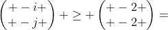 \begin{pmatrix} -i \\ -j \end{pmatrix} \geq \begin{pmatrix} -2 \\ -2 \end{pmatrix}