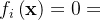 f_{i}\left ( \mathbf{x} \right )=0