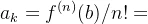 a_k=f^{(n)}(b)/n!