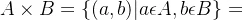 A\times B=\{(a,b)|a\epsilon A,b\epsilon B \}