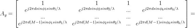 A_y=\begin{bmatrix} 1 &1 &1 &1 \\ e^{j2\pi dsin\phi_1 sin\theta_1/\lambda}& e^{j2\pi dsin\phi_2 sin\theta_2/\lambda}& ...& e^{j2\pi dsin\phi_k sin\theta_k/\lambda}\\ ...& ... & ... &... \\ e^{j2\pi d(M-1)sin\phi_1 sin\theta_1/\lambda} & e^{j2\pi d(M-1)sin\phi_2 sin\theta_2/\lambda} & ...& e^{j2\pi d(M-1)sin\phi_k sin\theta_k/\lambda} \end{bmatrix}