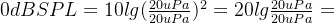 0dBSPL=10lg(\frac{20uPa}{20uPa})^2=20lg\frac{20uPa}{20uPa}