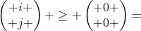 \begin{pmatrix} i \\ j \end{pmatrix} \geq \begin{pmatrix} 0 \\ 0 \end{pmatrix}