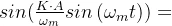 sin(\frac{K\cdot A}{\omega _{m}}sin\left ( \omega _{m}t \right ))