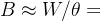 B\approx W/\theta