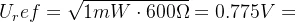 U_ref=\sqrt{1mW\cdot 600\Omega }=0.775V