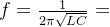 f = \frac{1}{2\pi \sqrt{LC}}