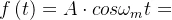 f\left ( t \right )=A\cdot cos\omega _{m}t