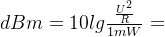 dBm=10lg\frac{\frac{U^2}{R}}{1mW}