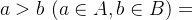 a>b \ (a\in A,b \in B)