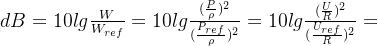 dB=10lg{\frac{W}{W_{ref}}}=10lg\frac{(\frac{P}{\rho})^2}{(\frac{P_{ref}}{\rho})^2}=10lg\frac{(\frac{U}{R})^2}{(\frac{U_{ref}}{R})^2}