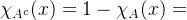 \chi_{A^c}(x)=1-\chi_{A}(x)