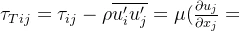 \tau_{Tij} = \tau_{ij}-\rho \overline{u_i'u_j'}=\mu(\frac{\partial u_j}{\partial x_j}+\frac{\partial u_j}{\partial x_i})-\rho \overline{u_i'u_j'}