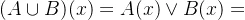 (A\cup B)(x)=A(x)\vee B(x)