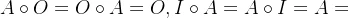 A \circ O=O \circ A=O,I \circ A=A \circ I=A