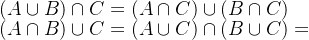 (A\cup B)\cap C=(A\cap C)\cup (B\cap C) \\ (A\cap B)\cup C=(A\cup C)\cap (B\cup C)