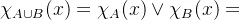 \chi _{A\cup B}(x)=\chi_{A}(x) \vee \chi_{B}(x)