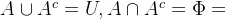 A \cup A^c=U ,A\cap A^c =\Phi